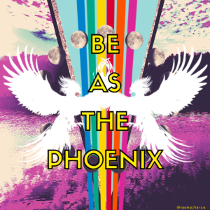A multicolored body of water in front of a forest and a hot pink and blue sky. The image is split down the middle by a rainbow and a glittery gold V. Two firebirds in white sillhouette are in the foreground. The text reads: BE AS THE PHOENIX. A small artist tag in the lower right corner reads: @tashajfierce